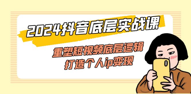 （11852期）2024抖音底层实战课，重塑短视频底层逻辑，打造个人ip变现（52节课）-庄子聊项目
