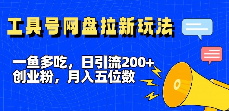 一鱼多吃，日引流200+创业粉，全平台工具号，网盘拉新新玩法月入5位数【揭秘】-庄子聊项目