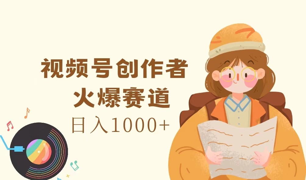 视频号创作者，火爆赛道，日入1000+-庄子聊项目