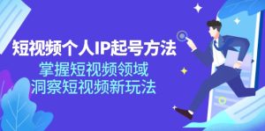 短视频个人IP起号方法,掌握短视频领域,洞察短视频新玩法(68节完整)-庄子聊项目