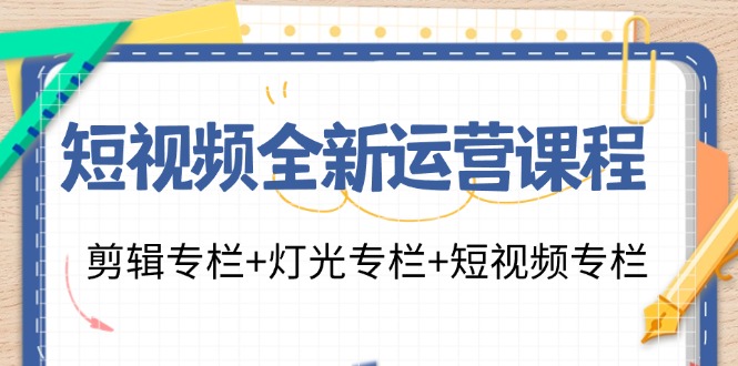 （11855期）短视频全新运营课程：剪辑专栏+灯光专栏+短视频专栏（23节课）-庄子聊项目