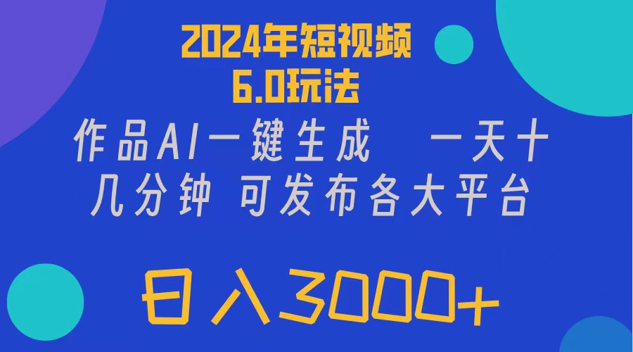 （11892期）2024年短视频6.0玩法，作品AI一键生成，可各大短视频同发布。轻松日入3…-庄子聊项目
