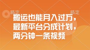 (11874期)搬运也能月入过万,最新平台分成计划,一万播放一百米,一分钟一个作品-庄子聊项目