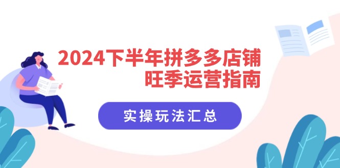 （11876期）2024下半年拼多多店铺旺季运营指南：实操玩法汇总（8节课）-庄子聊项目