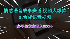 （11880期）情感语音故事赛道 视频大爆款 al合成语音视频多平台发布日入500＋-庄子聊项目