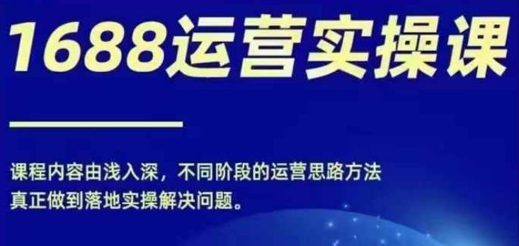 1688实操运营课，零基础学会1688实操运营，电商年入百万不是梦-庄子聊项目