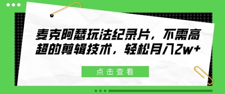 麦克阿瑟玩法纪录片，不需高超的剪辑技术，轻松月入2w+【揭秘】-庄子聊项目