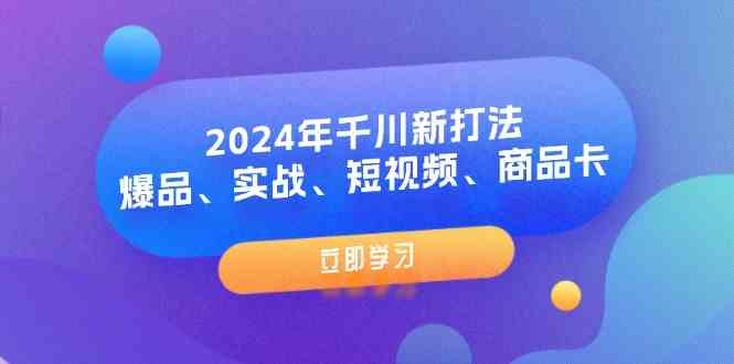 2024年千川新打法：爆品、实战、短视频、商品卡（8节课）-庄子聊项目