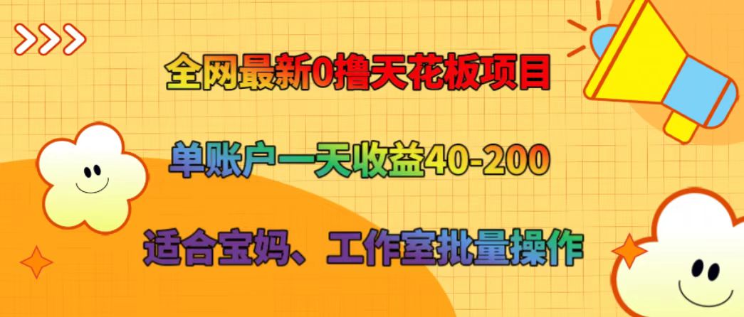 全网最新0撸天花板项目 单账户一天收益40-200 适合宝妈、工作室批量操作-庄子聊项目