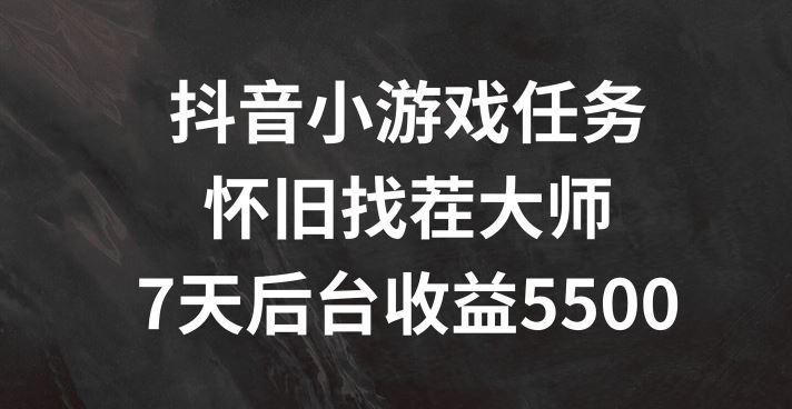 抖音小游戏任务，怀旧找茬，7天收入5500+【揭秘】-庄子聊项目