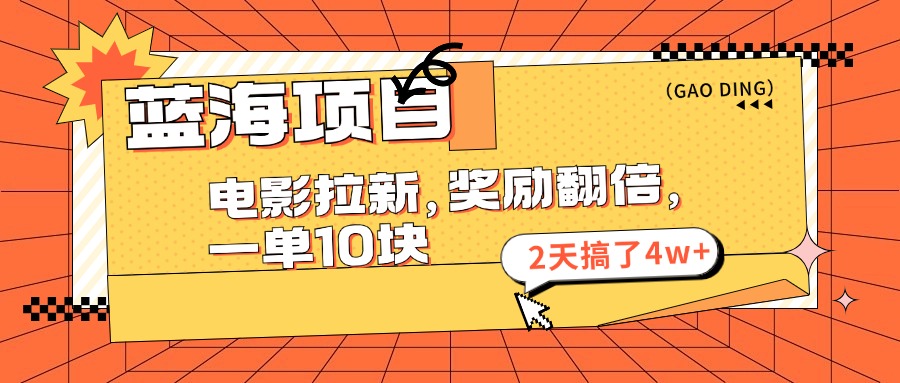 （11930期）蓝海项目，电影拉新，奖励翻倍，一单10元，2天搞了4w+-庄子聊项目