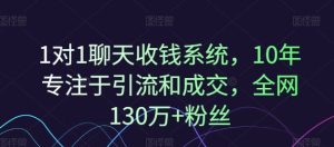 1对1聊天收钱系统，10年专注于引流和成交，全网130万+粉丝-庄子聊项目