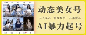 云天AI美女号暴力起号,白嫖玩法,保姆级教学,超详细-庄子聊项目