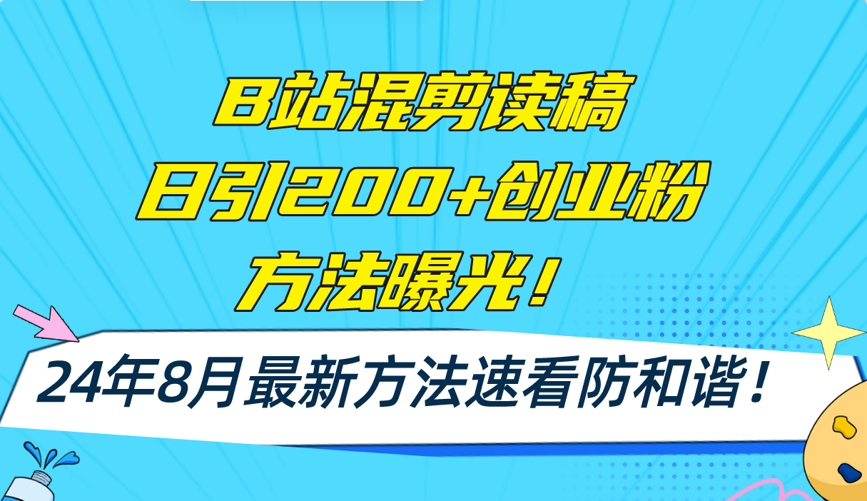 （11975期）B站混剪读稿日引200+创业粉方法4.0曝光，24年8月最新方法Ai一键操作 速…-庄子聊项目