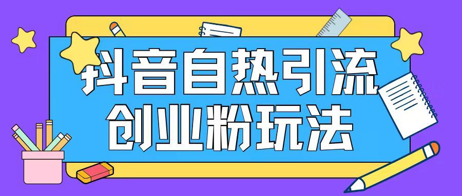 抖音引流创业粉自热玩法日引200+精准粉-庄子聊项目