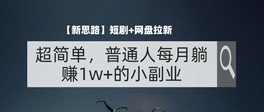 （11980期）【新思路】短剧+网盘拉新，超简单，普通人每月躺赚1w+的小副业-庄子聊项目