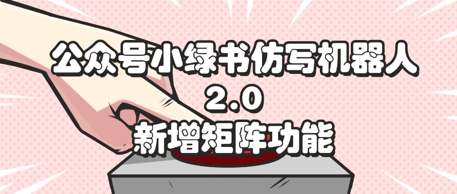 （12002期）公众号小绿书仿写机器人2.0，新增矩阵功能-庄子聊项目