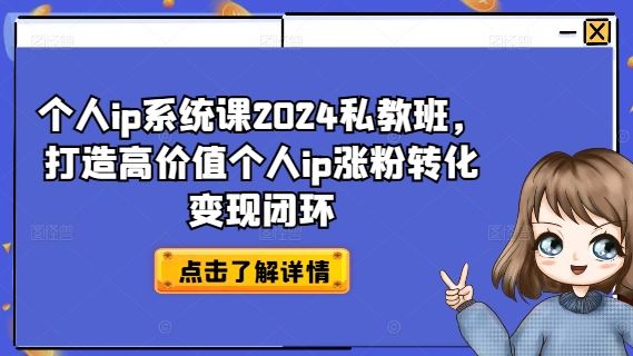 个人ip系统课2024私教班，打造高价值个人ip涨粉转化变现闭环-庄子聊项目