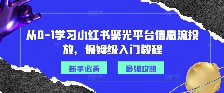从0-1学习小红书聚光平台信息流投放，保姆级入门教程-庄子聊项目