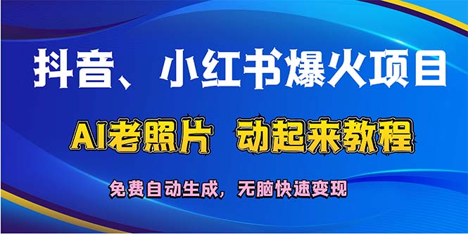 （12065期）抖音、小红书爆火项目：AI老照片动起来教程，免费自动生成，无脑快速变…-庄子聊项目