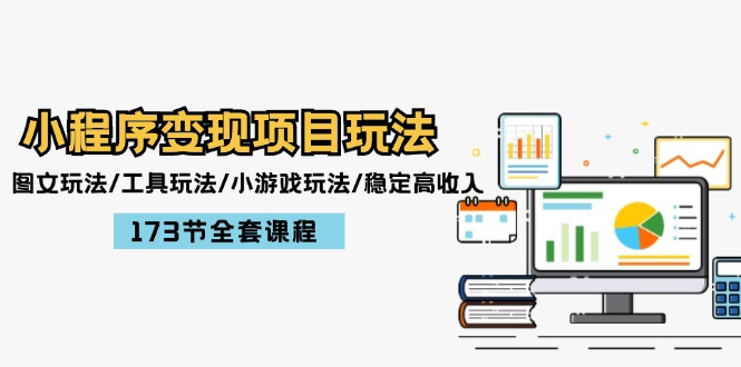 （12075期）小程序变现项目玩法：图文玩法/工具玩法/小游戏玩法/稳定高收入/173节课程-庄子聊项目