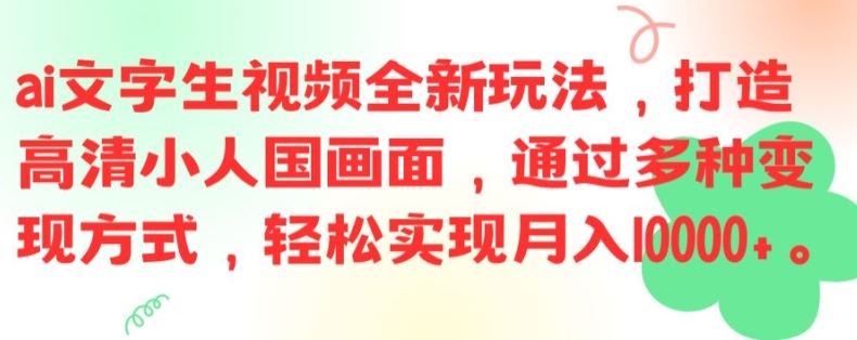 ai文字生视频全新玩法，打造高清小人国画面，通过多种变现方式，轻松实现月入1W+【揭秘】-庄子聊项目