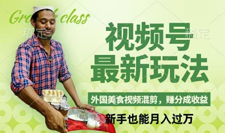 视频号新玩法，外国美食视频混剪，撸分成计划收益，视频制作简单，轻松月入过万【揭秘】-庄子聊项目