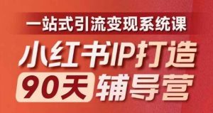 小红书IP打造90天辅导营(第十期)内容全面升级,一站式引流变现系统课-庄子聊项目