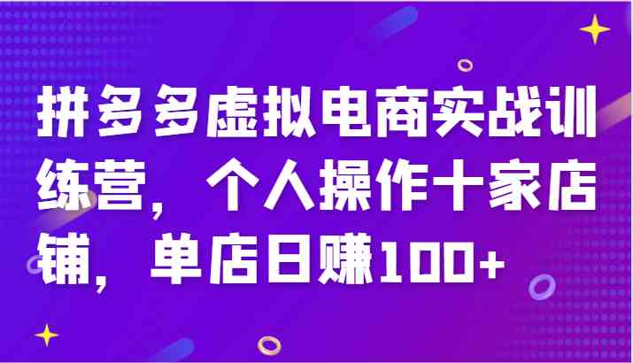 拼多多虚拟电商实战训练营，个人操作十家店铺，单店日赚100+-庄子聊项目