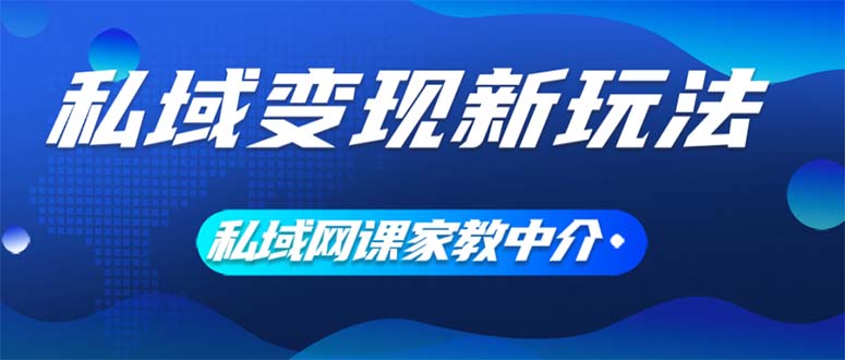 （12089期）私域变现新玩法，网课家教中介，只做渠道和流量，让大学生给你打工、0…-庄子聊项目