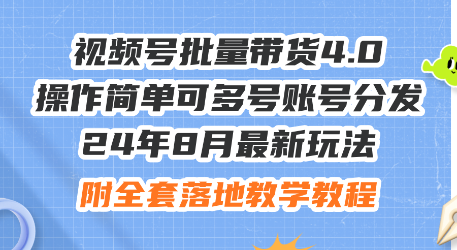（12093期）24年8月最新玩法视频号批量带货4.0，操作简单可多号账号分发，附全套落…-庄子聊项目