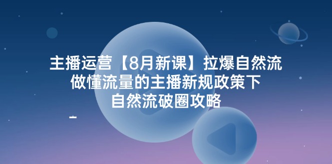 （12094期）主播运营【8月新课】拉爆自然流，做懂流量的主播新规政策下，自然流破…-庄子聊项目