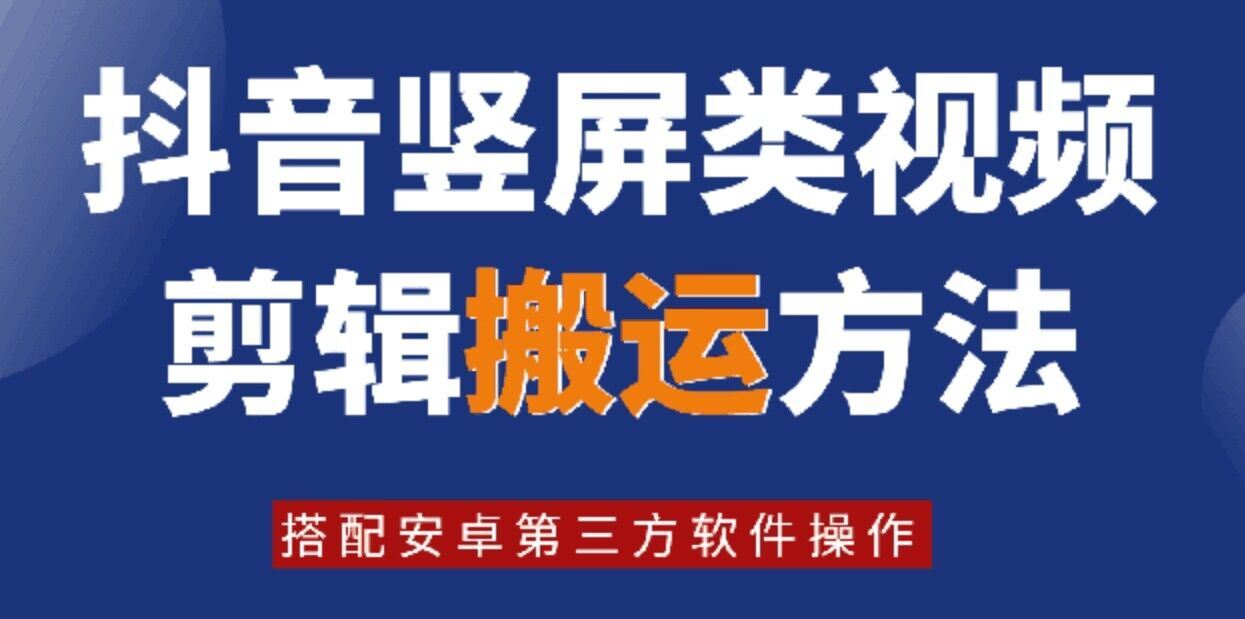 8月日最新抖音竖屏类视频剪辑搬运技术，搭配安卓第三方软件操作-庄子聊项目
