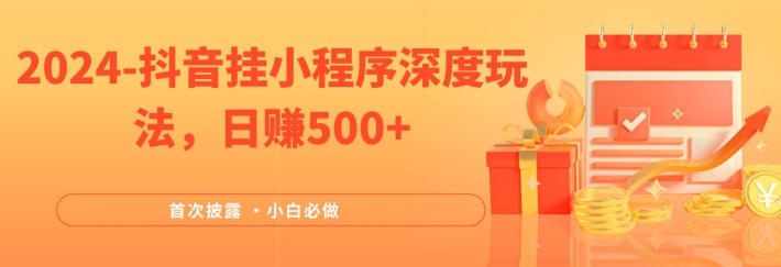 2024全网首次披露，抖音挂小程序深度玩法，日赚500+，简单、稳定，带渠道收入，小白必做-庄子聊项目