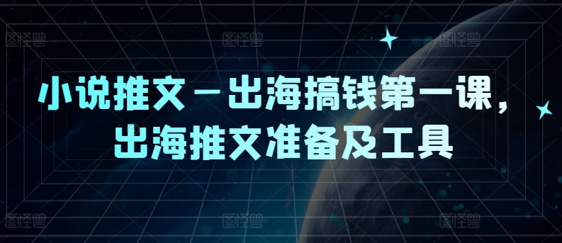 小说推文—出海搞钱第一课，出海推文准备及工具-庄子聊项目