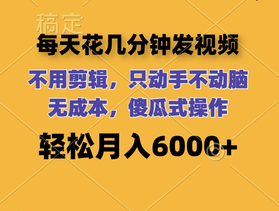 （12119期）每天花几分钟发视频 无需剪辑 动手不动脑 无成本 傻瓜式操作 轻松月入6…-庄子聊项目