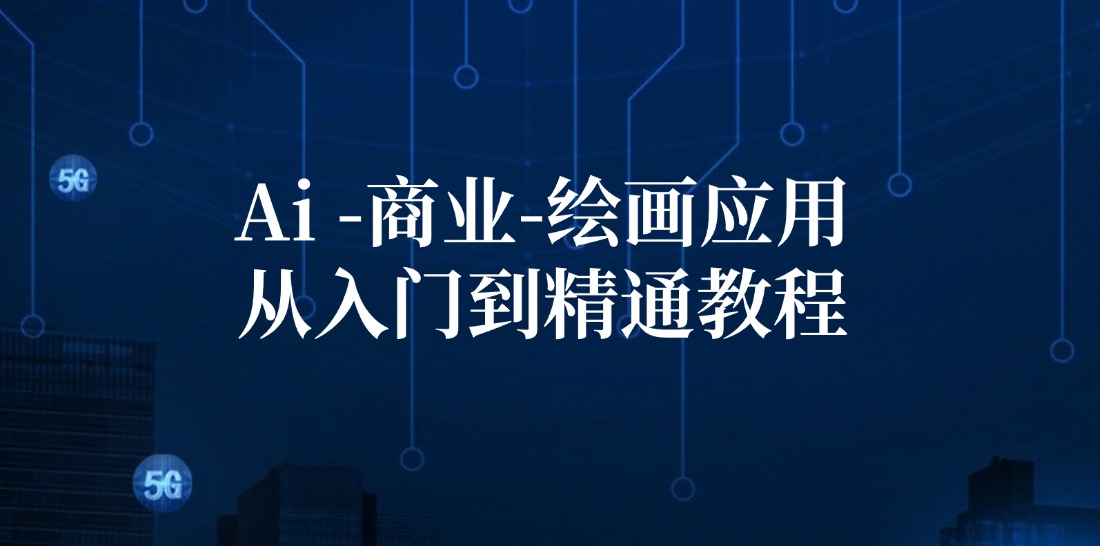（12114期）Ai-商业 绘画-应用从入门到精通教程：Ai绘画/设计/摄影/电商/建筑-庄子聊项目
