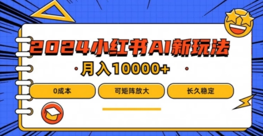2024年小红书最新项目，AI蓝海赛道，可矩阵，0成本，小白也能轻松月入1w-庄子聊项目