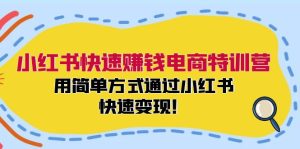 小红书快速赚钱电商特训营：用简单方式通过小红书快速变现！（55节）-庄子聊项目