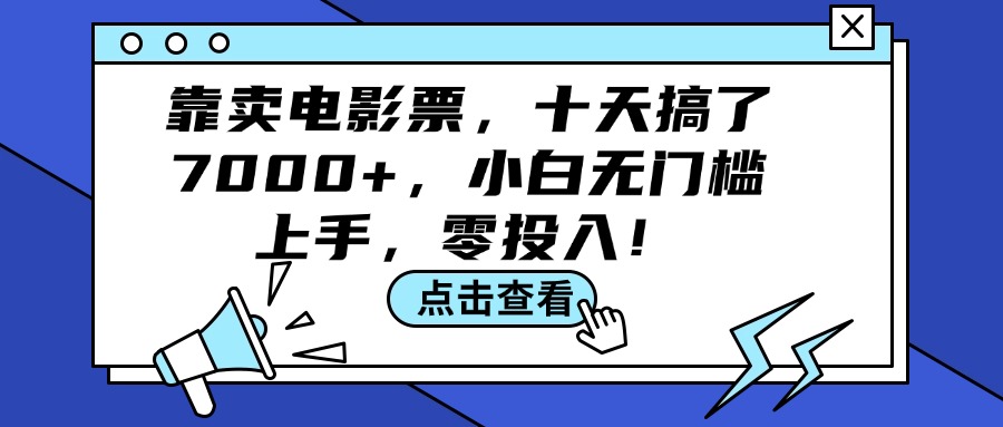 （12161期）靠卖电影票，十天搞了7000+，小白无门槛上手，零投入！-庄子聊项目