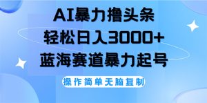 (12181期)AI撸头条,轻松日入3000+无脑操作,当天起号,第二天见收益-庄子聊项目