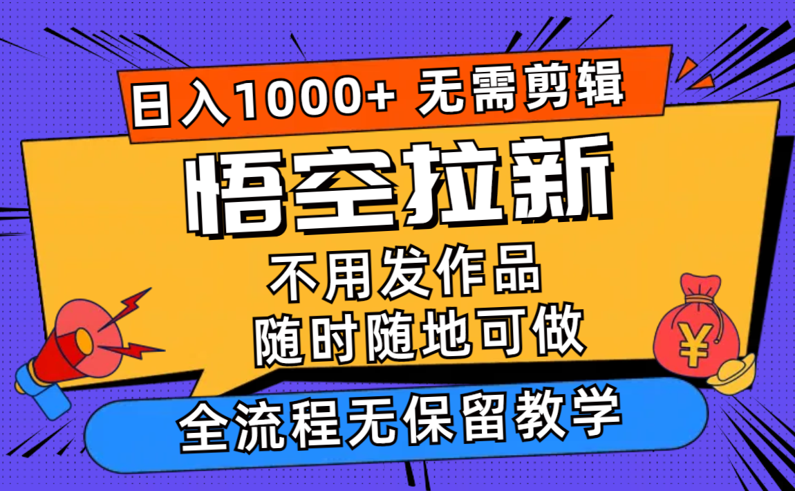 （12182期）悟空拉新日入1000+无需剪辑当天上手，一部手机随时随地可做，全流程无…-庄子聊项目