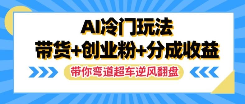 AI冷门玩法，带货+创业粉+分成收益，带你弯道超车，实现逆风翻盘【揭秘】-庄子聊项目
