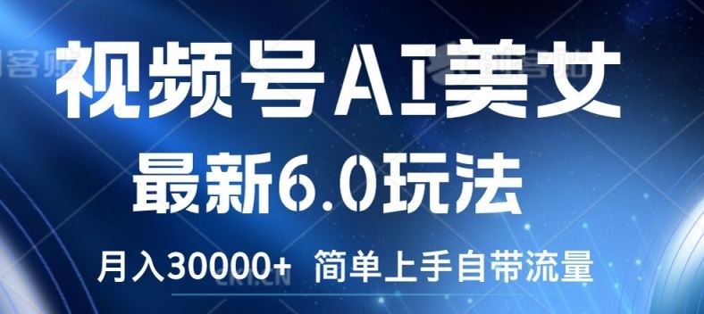 视频号AI美女最新6.0玩法，简单上手自带流量，月入3w【揭秘】-庄子聊项目