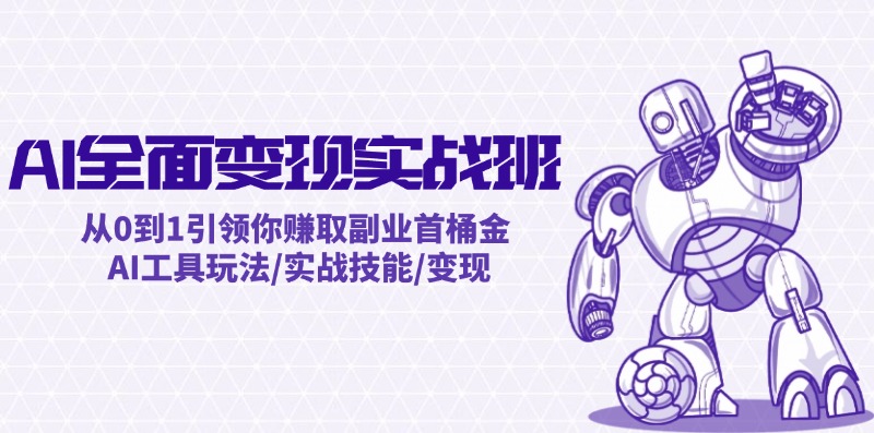 AI全面变现实操班：从0到1引领你赚取副业首桶金 AI工具玩法/实战技能/变现-庄子聊项目