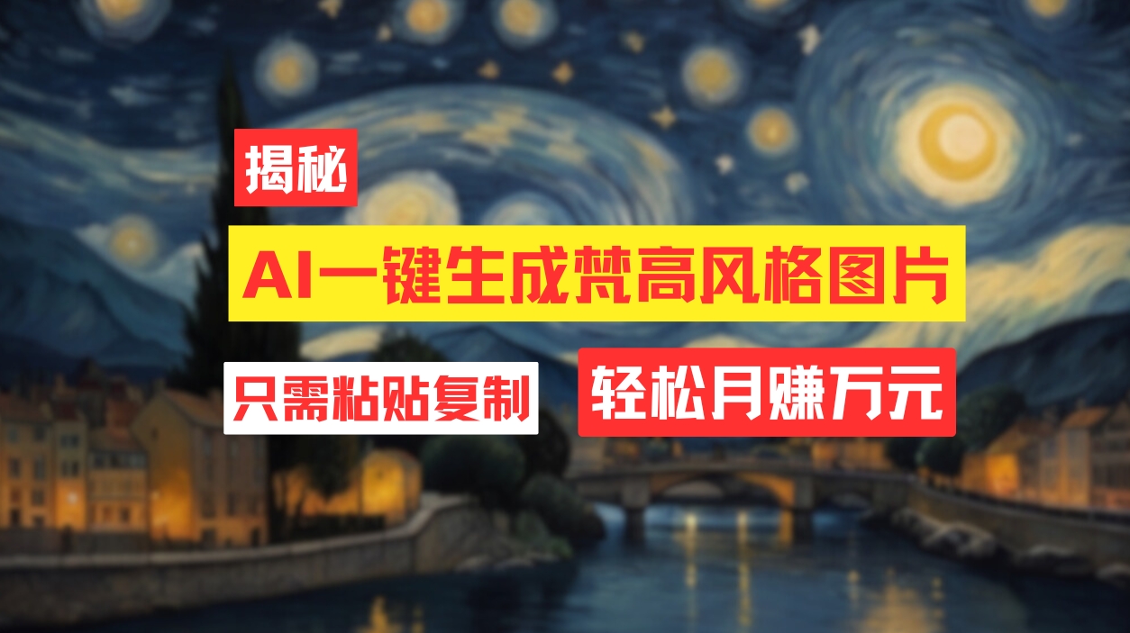 （12219期）用AI工具生成梵高风格图片，月入过万只需简单几步！-庄子聊项目