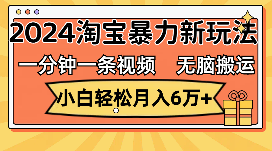 （12239期）一分钟一条视频，无脑搬运，小白轻松月入6万+2024淘宝暴力新玩法，可批量-庄子聊项目