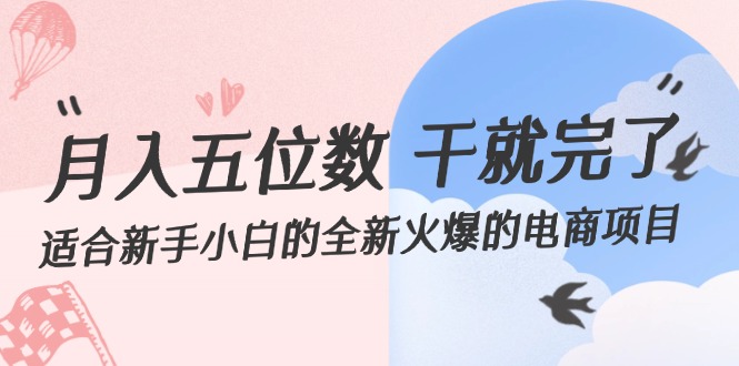 （12241期）月入五位数 干就完了 适合新手小白的全新火爆的电商项目-庄子聊项目
