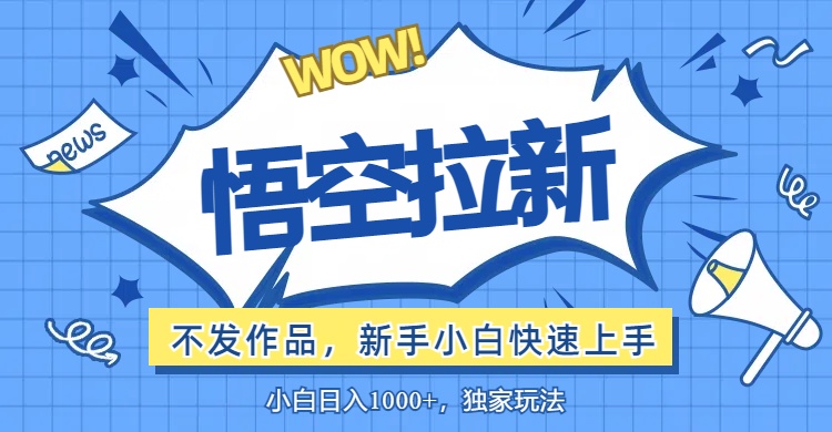 （12243期）悟空拉新最新玩法，无需作品暴力出单，小白快速上手-庄子聊项目