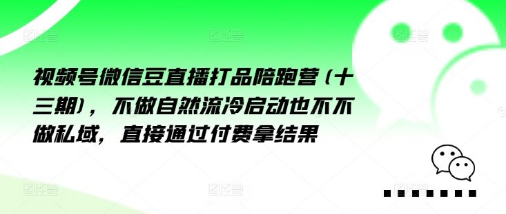 视频号微信豆直播打品陪跑营(十三期)，‮做不‬自‮流然‬冷‮动启‬也不不做私域，‮接直‬通‮付过‬费拿结果-庄子聊项目